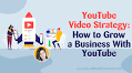 YouTube Video Strategy: How to Grow a Business With YouTube