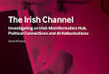 The Irish Channel: Investigating an Irish Misinformation Hub, Political Connections and AI Hallucinations