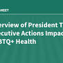 Overview of President Trump’s Executive Actions Impacting LGBTQ+ Health