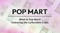 What Is Pop Mart? Unboxing the Collectible Craze