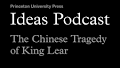 Ideas Podcast: The Chinese Tragedy of King Lear