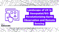 Landscape of UX in Geospatial/EO: Revolutionizing Earth Observation and Remote Sensing