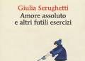 "Amore Assoluto e altri futili esercizi" di G. Serughetti. Recensione di M. Fatigante e A. Grignolio