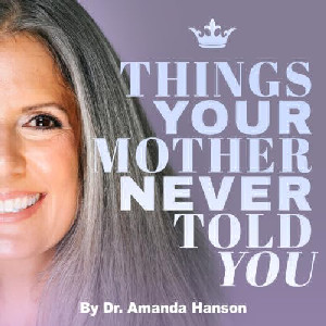 Midlife Muse: Things Your Mother Never Told You : Dr. Amanda ...