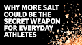 Why More Salt Could Be the Secret Weapon for Everyday Athletes