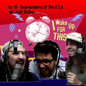Bear-esidents of the USA - Ep 18 w/ Josh Dullea by I Woke Up For ...