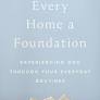 Every Home a Foundation: Experiencing God Through Your Everyday Routines by Phylicia Masonheimer