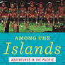 Among the Islands: Adventures in the Pacific by Tim Flannery