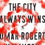 Pulsing Instantiations of a Revolution: “The City Always Wins” by Omar Robert Hamilton