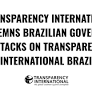 Transparency International condemns Brazilian government attacks on Transparency International Brazil