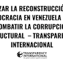 Priorizar la reconstrucción de la democracia en Venezuela para combatir la corrupción estructural