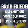 Brad Friedel Exclusive: MLS Ambitions, U.S. World Cup Hopes, and Premier League Reflections