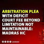 Madras HC Dismisses Condonation Applications In Arbitration Case, Rules Deficit Court Fee Payment Beyond Limitation Period Cannot Be Regularised [Read Order]